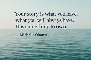 Calm ocean under a pale sky with centered serif text reading: “Your story is what you have, what you will always have. It is something to own.” — Michelle Obama. The visual evokes reflection and emotional depth.