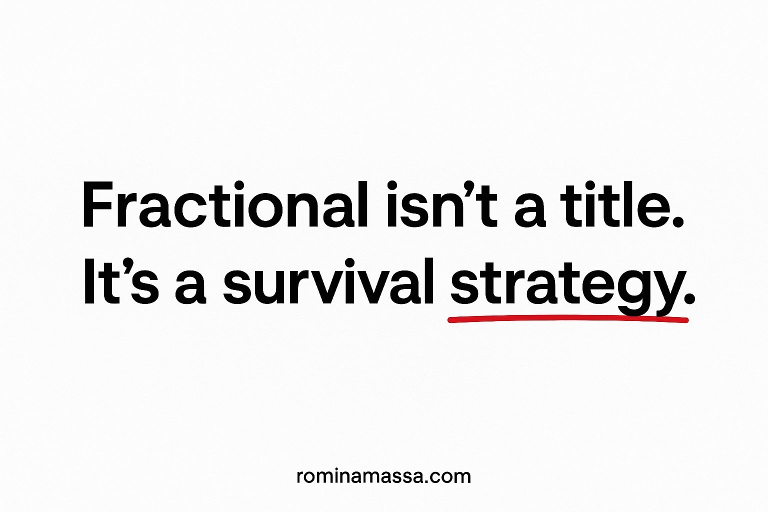 A minimalist white digital graphic with bold black sans-serif text that reads: “Fractional isn’t a title. It’s a survival strategy.” The phrase “survival strategy” is underlined in red for emphasis. The website “rominamassa.com” appears at the bottom.