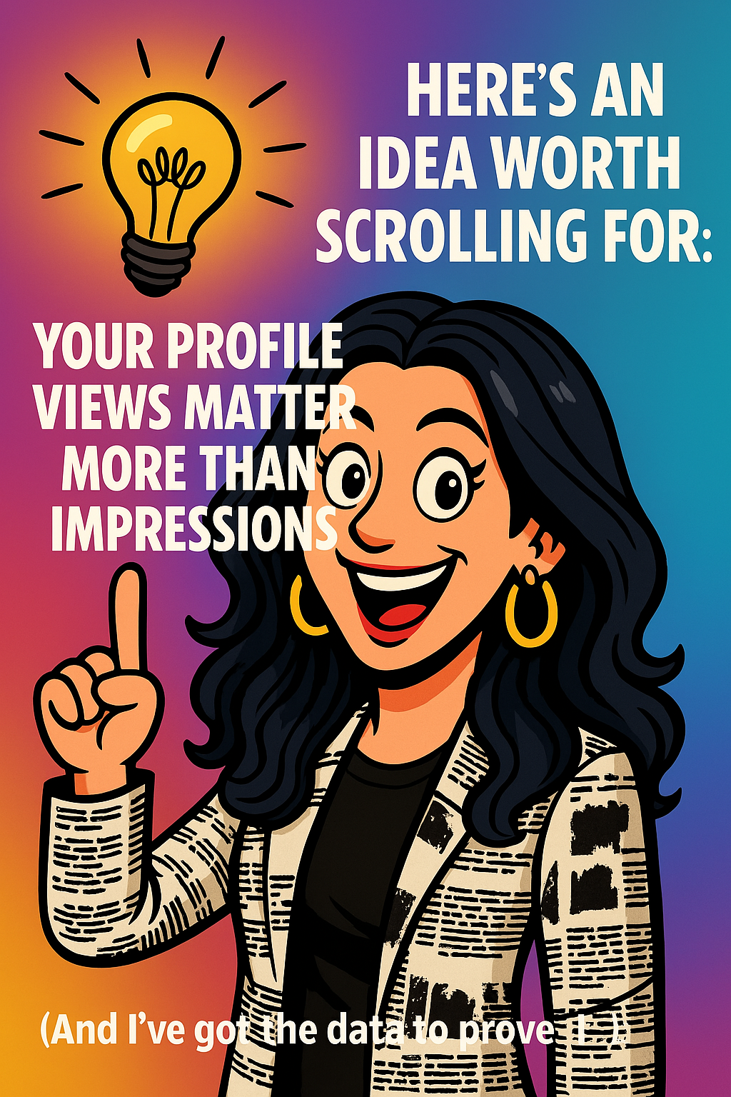 Illustrated woman with long dark hair and hoop earrings, smiling and pointing up at a glowing lightbulb. Text reads: “Here’s an idea worth scrolling for: Your profile views matter more than your impressions (And I’ve got the data to prove it.)”