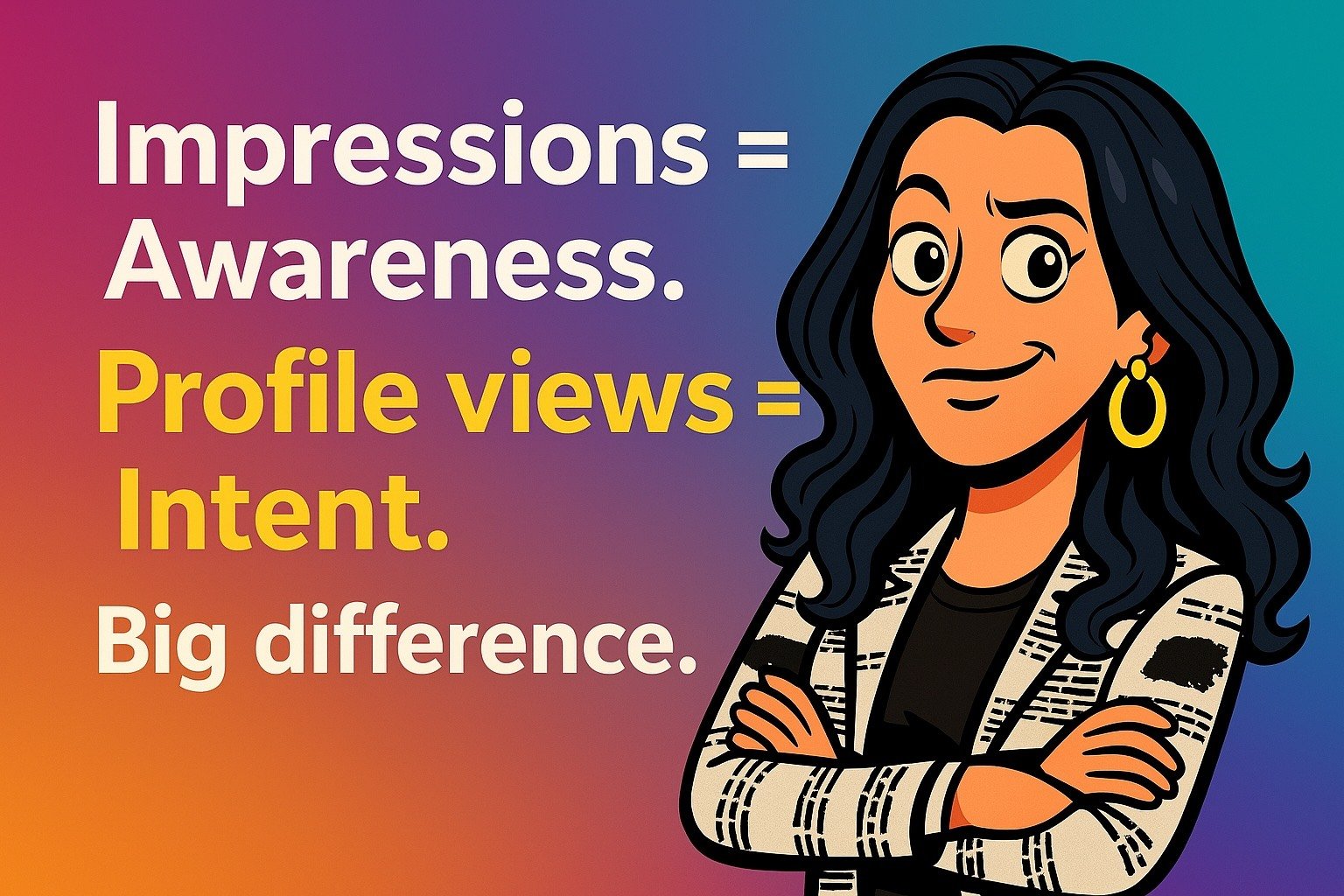 Simple layout with bold text. Woman smirking with arms crossed. Text reads: “Impressions = Awareness Profile views = Intent Big difference.”