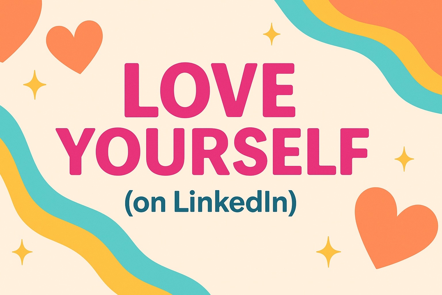 A cheerful, retro-inspired landscape graphic with the large pink text “LOVE YOURSELF” centered on a soft beige background. Below it, in smaller dark teal text, it says “(on LinkedIn)”. The design features playful orange and teal wavy lines, heart shapes, and yellow starbursts, giving it a lighthearted, mock-romantic vibe.