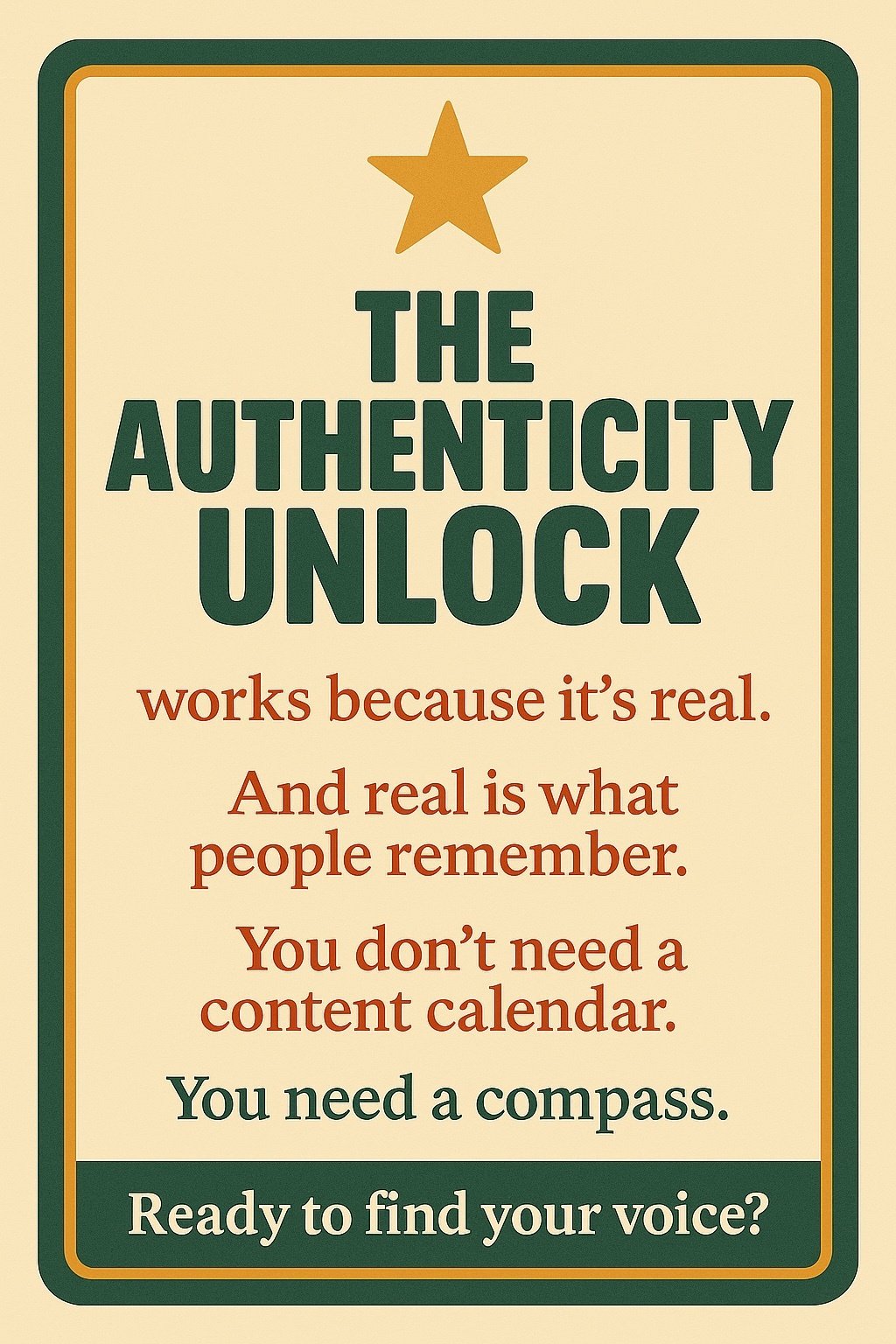 Header: “The Authenticity Unlock” with a gold star above. Text in red: “Works because it’s real. And real is what people remember. You don’t need a content calendar.” Final message in blue: “You need a compass.” Green footer: “Ready to find your voice?”