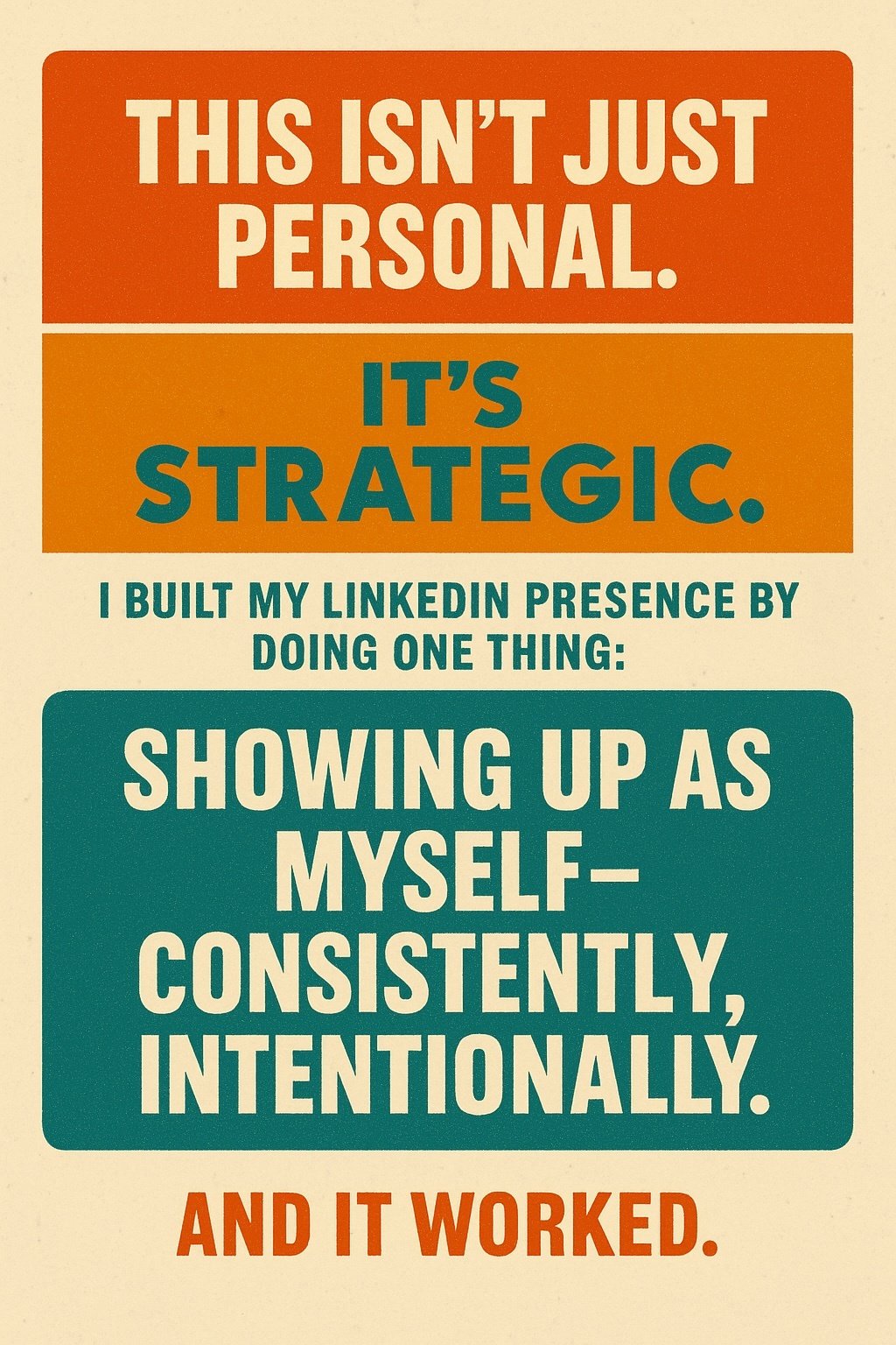 Header: “This isn’t just personal.” Subhead: “It’s strategic.” Text in teal: “I built my LinkedIn presence by doing one thing: Showing up as myself—consistently, intentionally.” Final line in bold red: “And it worked.”