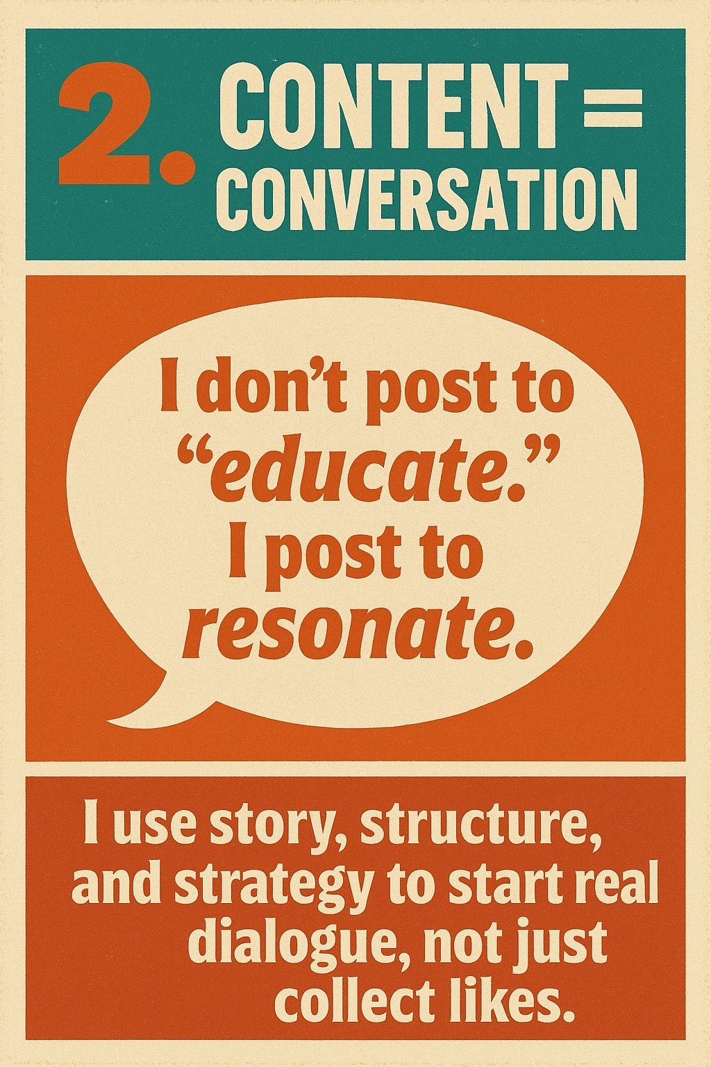 Header: “2. Content = Conversation” in white on teal. Speech bubble in orange: “I don’t post to ‘educate.’ I post to resonate.” Below: “I use story, structure, and strategy to start real dialogue, not just collect likes.”