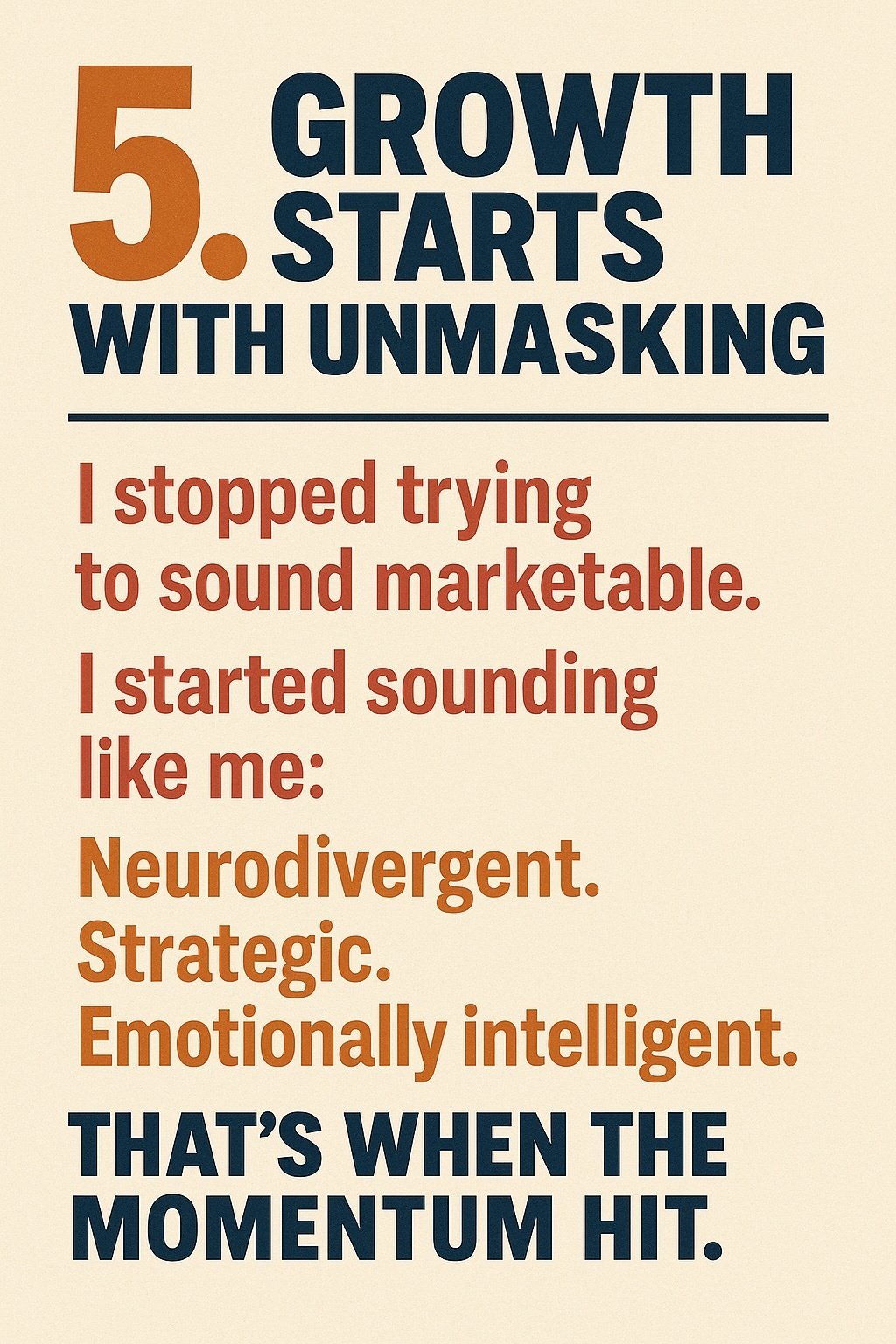 Header: “5. Growth Starts with Unmasking” with large red-orange “5.” Main text: “I stopped trying to sound marketable. I started sounding like me: Neurodivergent. Strategic. Emotionally intelligent.” Final line in bold navy: “That’s when the momentum hit.”